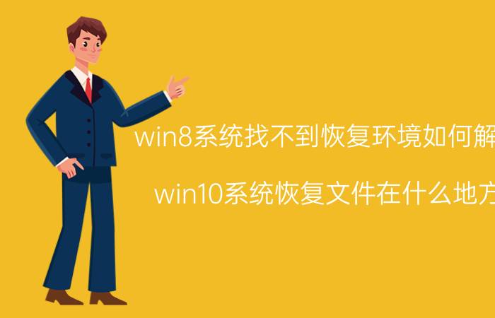 win8系统找不到恢复环境如何解决 win10系统恢复文件在什么地方？